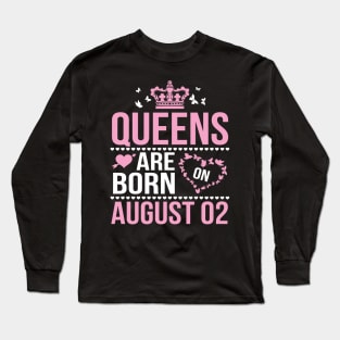 Queens Are Born On August 02 Happy Birthday To Me You Nana Mommy Aunt Sister Wife Daughter Niece Long Sleeve T-Shirt